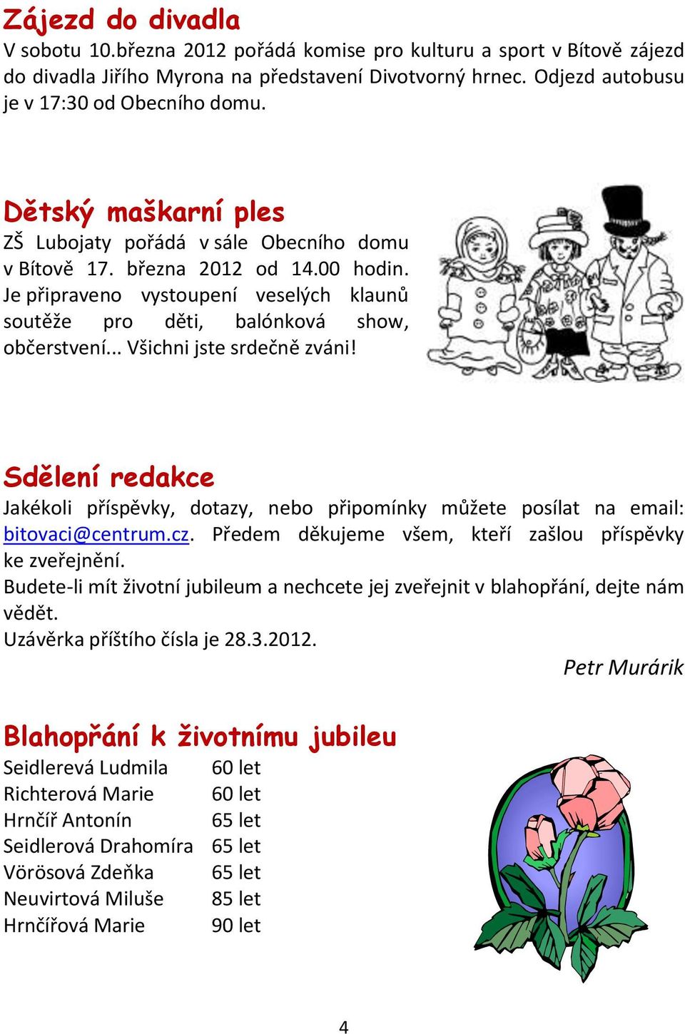 .. Všichni jste srdečně zváni! Sdělení redakce Jakékoli příspěvky, dotazy, nebo připomínky můžete posílat na email: bitovaci@centrum.cz. Předem děkujeme všem, kteří zašlou příspěvky ke zveřejnění.