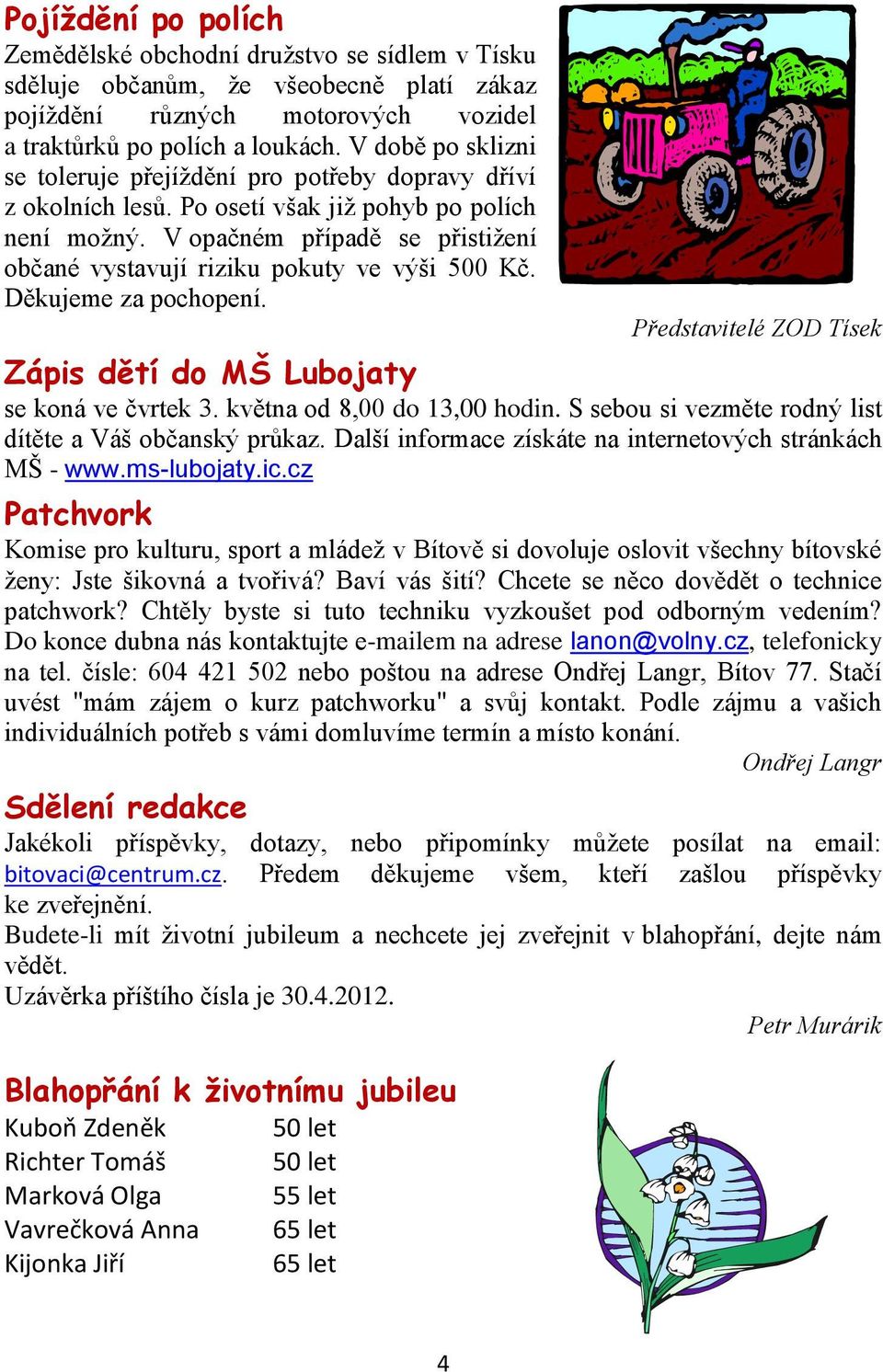 V opačném případě se přistižení občané vystavují riziku pokuty ve výši 500 Kč. Děkujeme za pochopení. Představitelé ZOD Tísek Zápis dětí do MŠ Lubojaty se koná ve čvrtek 3.