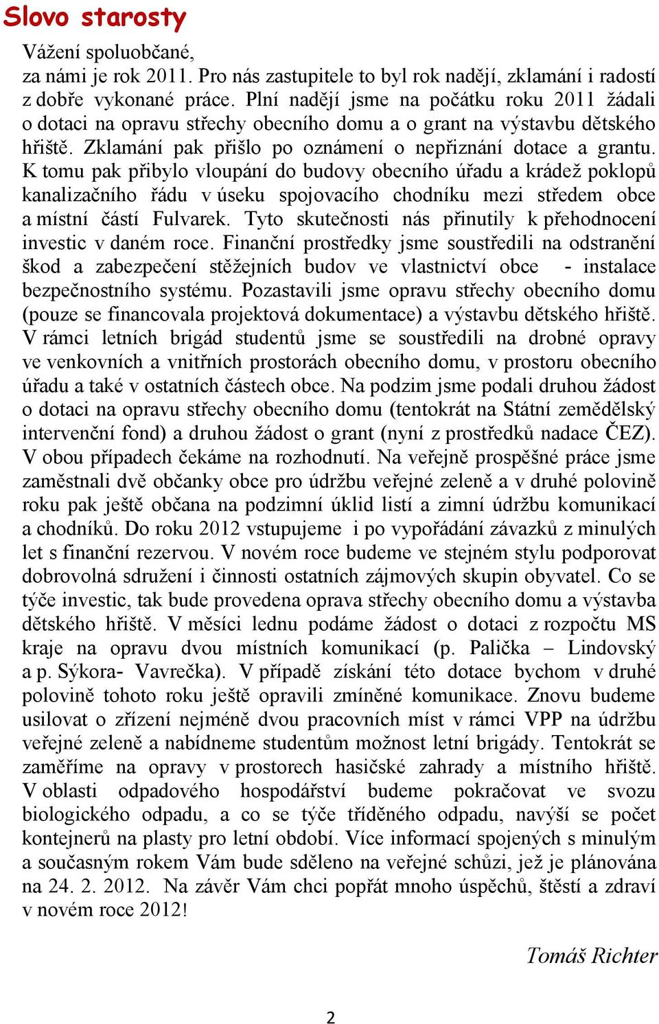 K tomu pak přibylo vloupání do budovy obecního úřadu a krádež poklopů kanalizačního řádu v úseku spojovacího chodníku mezi středem obce a místní částí Fulvarek.