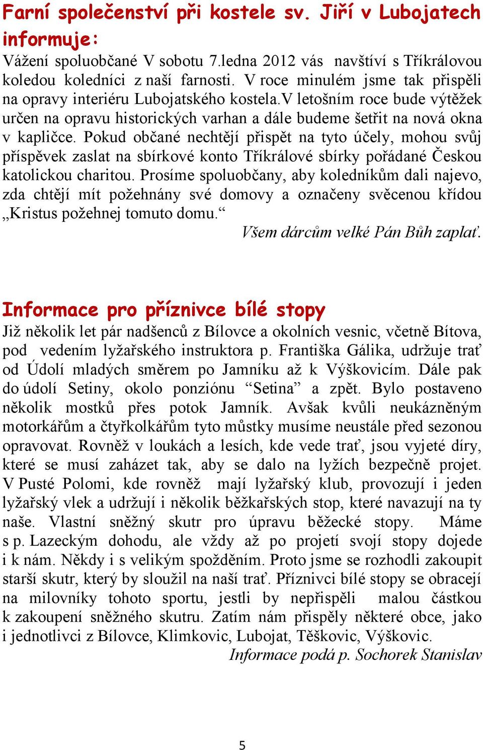Pokud občané nechtějí přispět na tyto účely, mohou svůj příspěvek zaslat na sbírkové konto Tříkrálové sbírky pořádané Českou katolickou charitou.