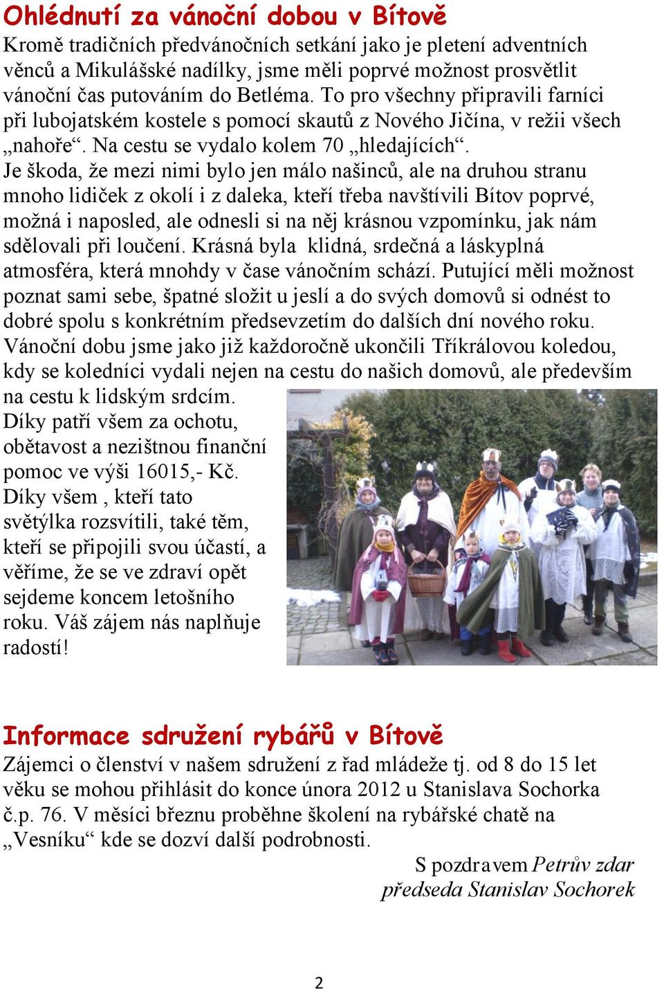 Je škoda, že mezi nimi bylo jen málo našinců, ale na druhou stranu mnoho lidiček z okolí i z daleka, kteří třeba navštívili Bítov poprvé, možná i naposled, ale odnesli si na něj krásnou vzpomínku,