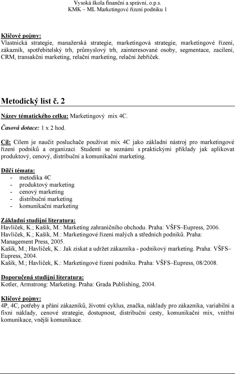 Cíl: Cílem je naučit posluchače používat mix 4C jako základní nástroj pro marketingové řízení podniků a organizací.