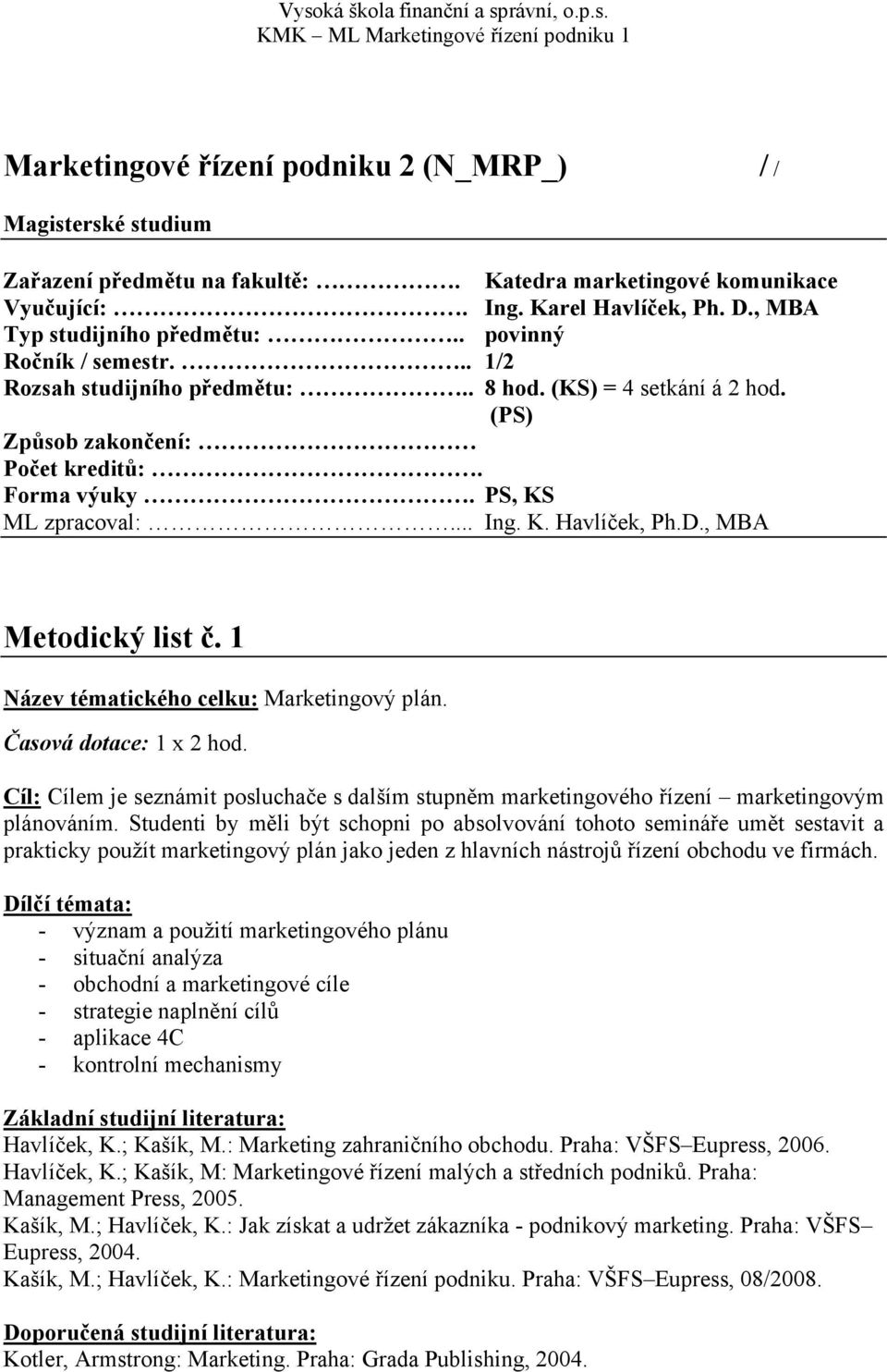 , MBA Metodický list č. 1 Název tématického celku: Marketingový plán. Cíl: Cílem je seznámit posluchače s dalším stupněm marketingového řízení marketingovým plánováním.