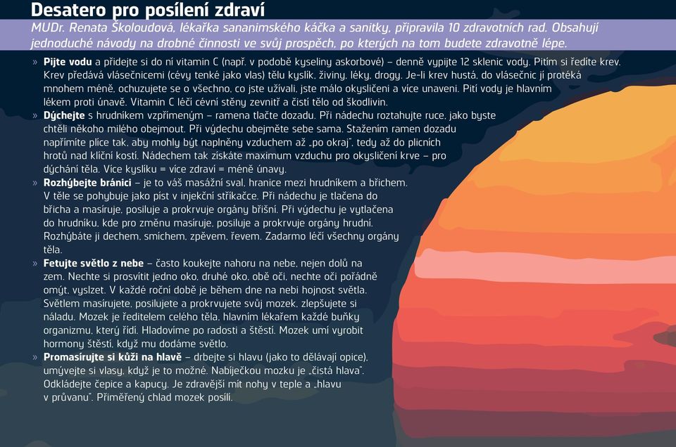 v podobě kyseliny askorbové) denně vypijte 12 sklenic vody. Pitím si ředíte krev. Krev předává vlásečnicemi (cévy tenké jako vlas) tělu kyslík, živiny, léky, drogy.