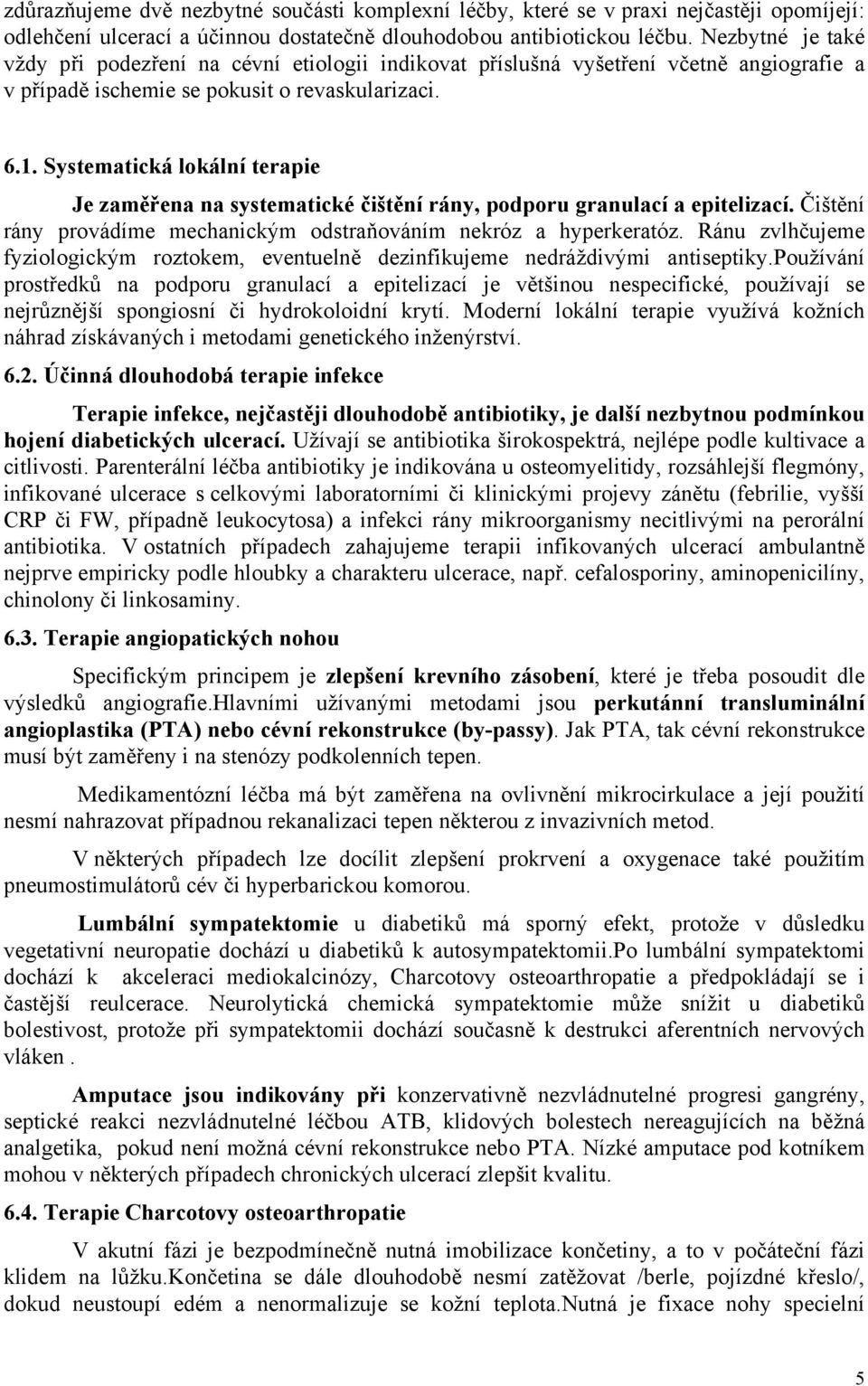 Systematická lokální terapie Je zaměřena na systematické čištění rány, podporu granulací a epitelizací. Čištění rány provádíme mechanickým odstraňováním króz a hyperkeratóz.