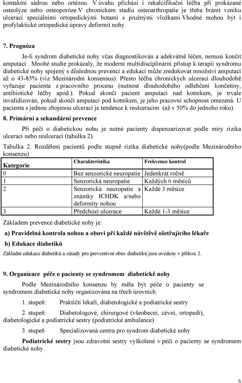 Prognóza Je-li syndrom diabetické nohy včas diagnostikován a adekvátně léčen, musí končit amputací.