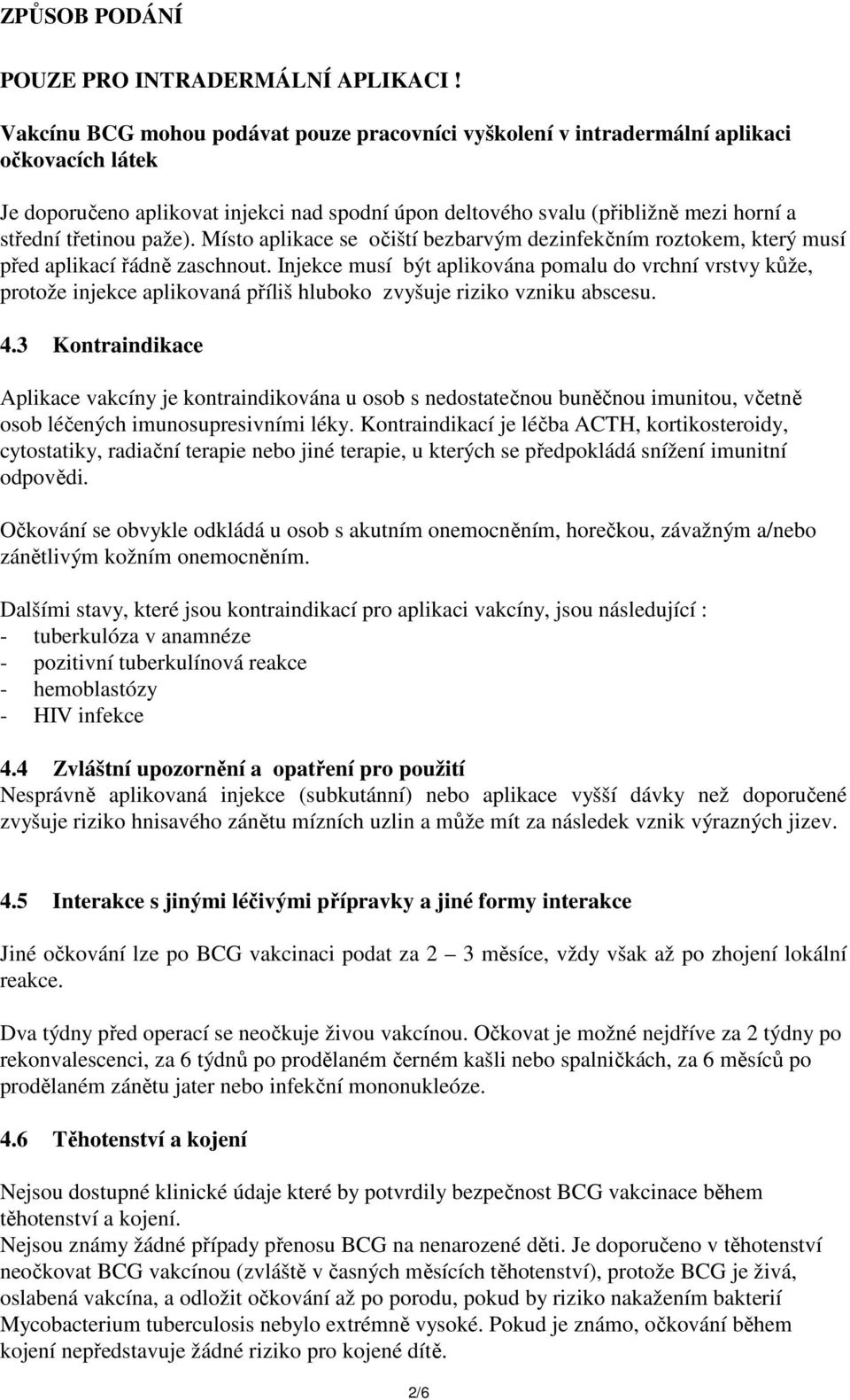 paže). Místo aplikace se očiští bezbarvým dezinfekčním roztokem, který musí před aplikací řádně zaschnout.