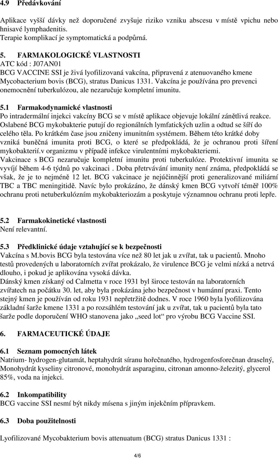Vakcína je používána pro prevenci onemocnění tuberkulózou, ale nezaručuje kompletní imunitu. 5.