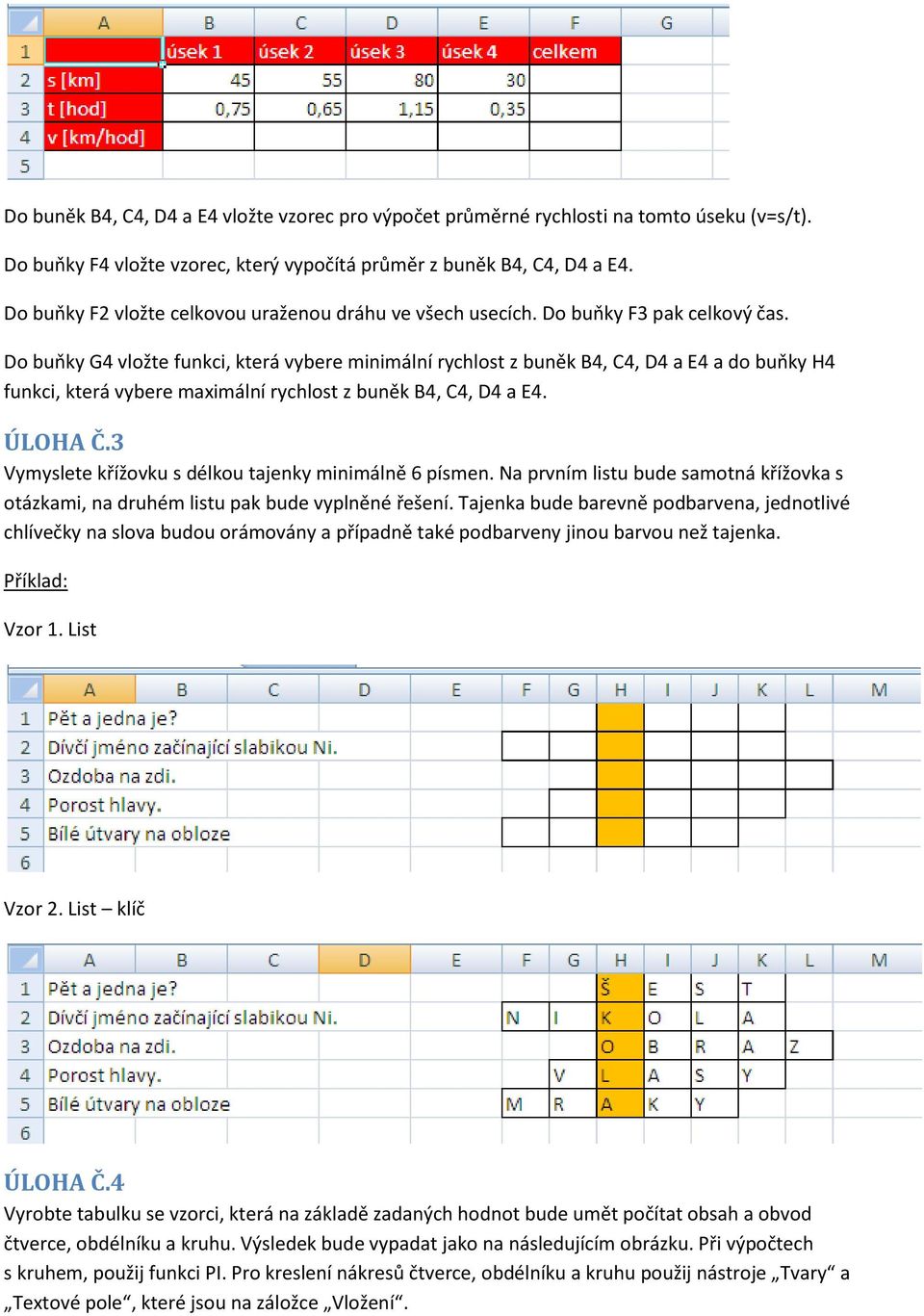 Do buňky G4 vložte funkci, která vybere minimální rychlost z buněk B4, C4, D4 a E4 a do buňky H4 funkci, která vybere maximální rychlost z buněk B4, C4, D4 a E4. ÚLOHA Č.