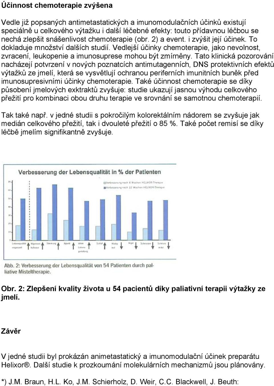 Vedlejší účinky chemoterapie, jako nevolnost, zvracení, leukopenie a imunosuprese mohou být zmírněny.