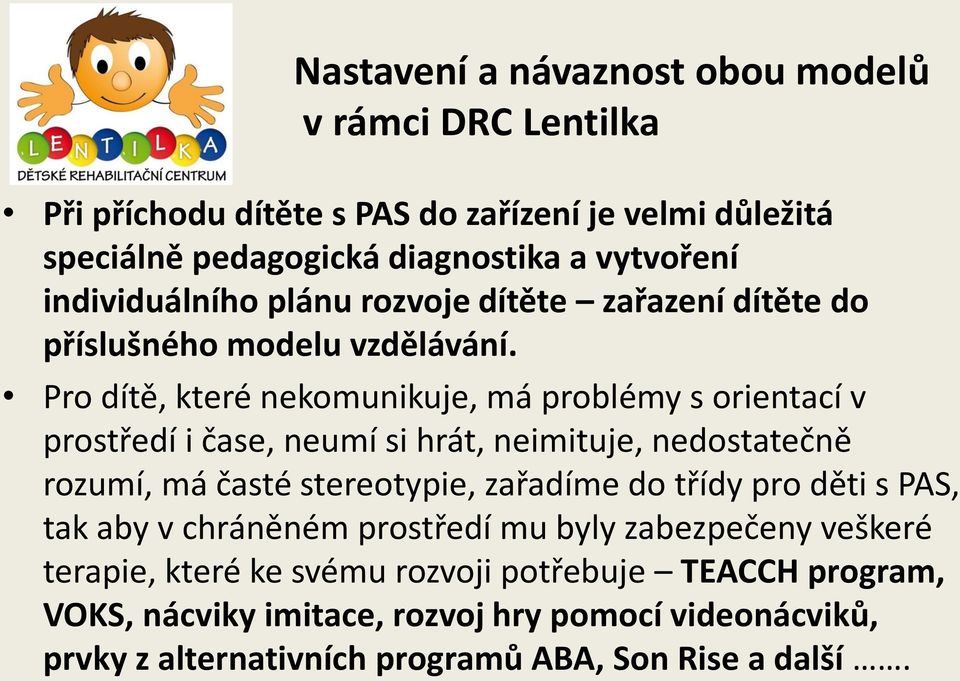 Pro dítě, které nekomunikuje, má problémy s orientací v prostředí i čase, neumí si hrát, neimituje, nedostatečně rozumí, má časté stereotypie, zařadíme do třídy