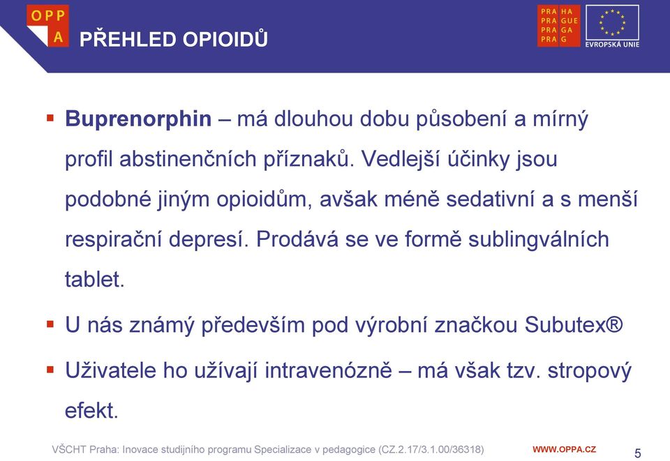 Vedlejší účinky jsou podobné jiným opioidům, avšak méně sedativní a s menší respirační