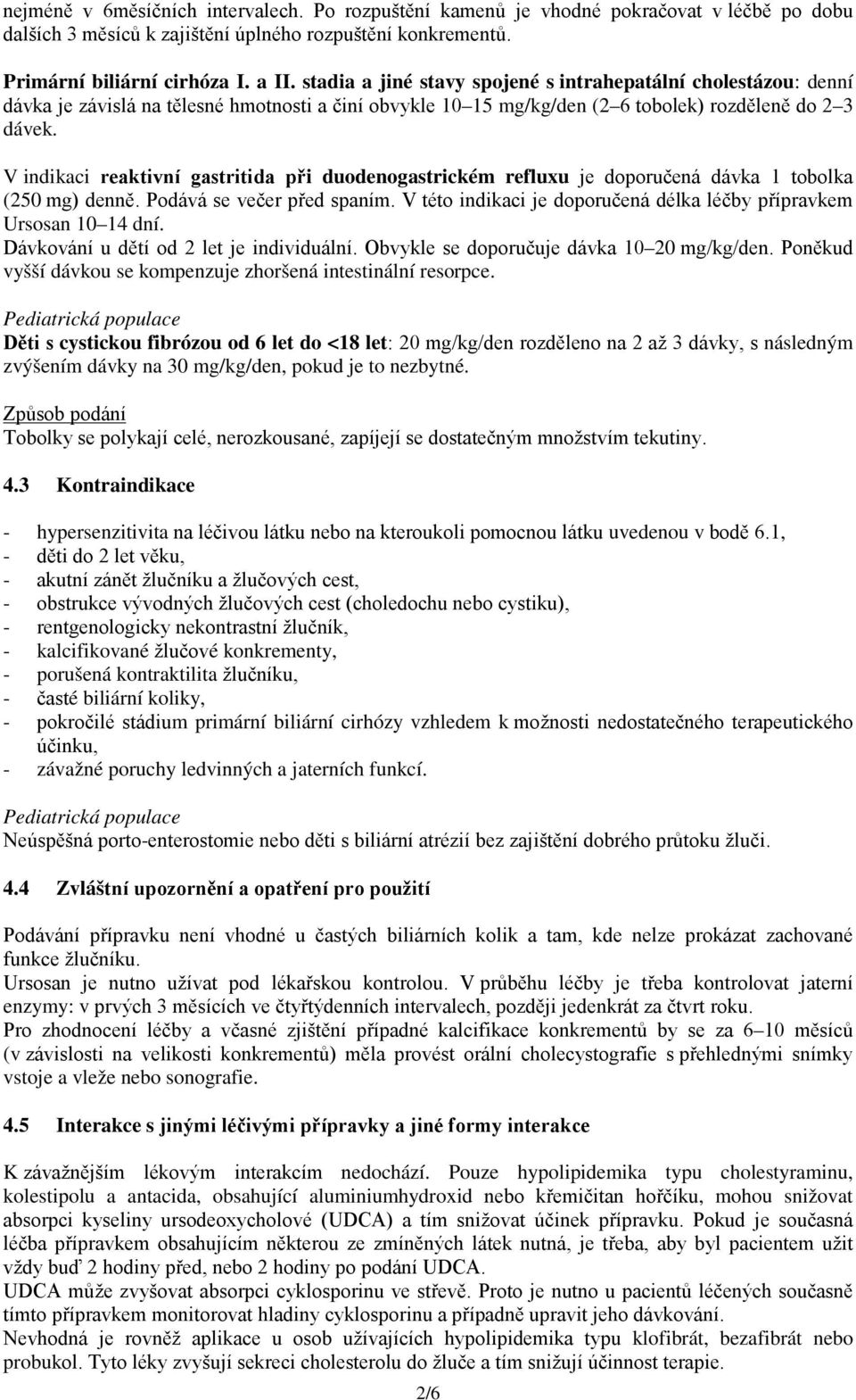 V indikaci reaktivní gastritida při duodenogastrickém refluxu je doporučená dávka 1 tobolka (250 mg) denně. Podává se večer před spaním.