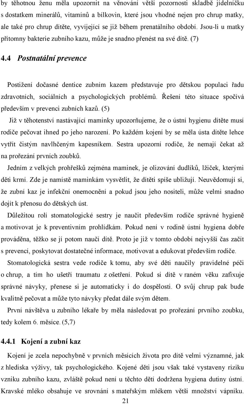 4 Postnatální prevence Postižení dočasné dentice zubním kazem představuje pro dětskou populaci řadu zdravotních, sociálních a psychologických problémů.