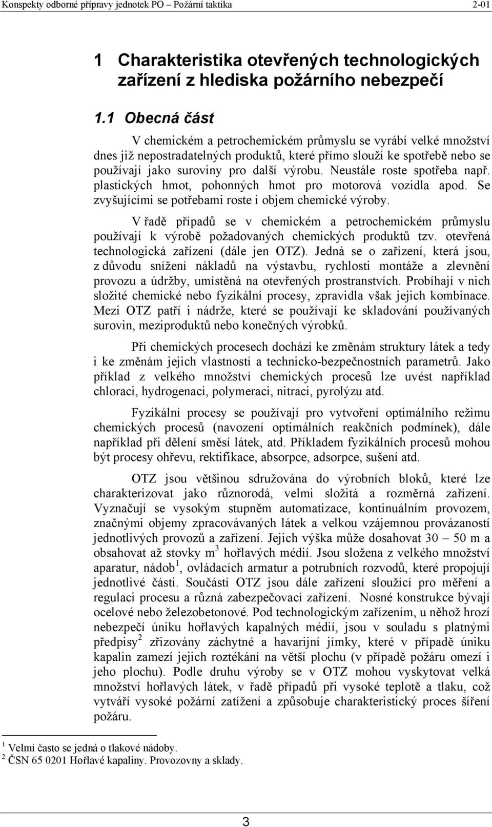 Neustále roste spotřeba např. plastických hmot, pohonných hmot pro motorová vozidla apod. Se zvyšujícími se potřebami roste i objem chemické výroby.