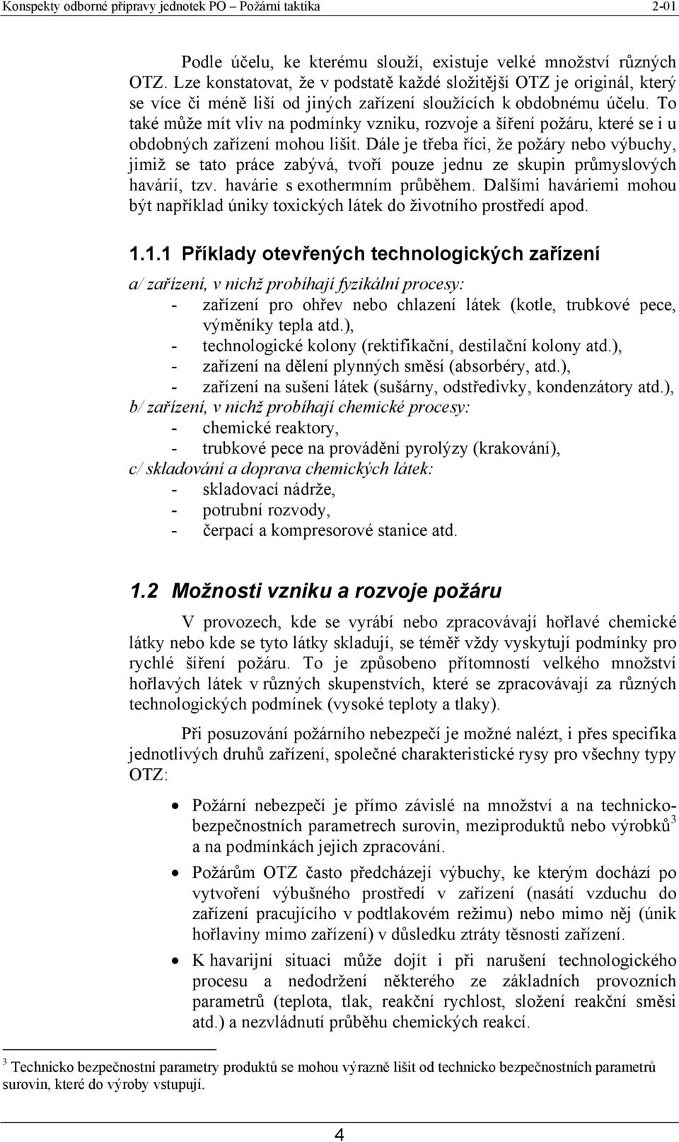 To také může mít vliv na podmínky vzniku, rozvoje a šíření požáru, které se i u obdobných zařízení mohou lišit.