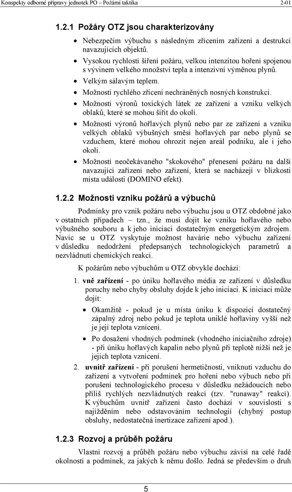 Možností rychlého zřícení nechráněných nosných konstrukcí. Možností výronů toxických látek ze zařízení a vzniku velkých oblaků, které se mohou šířit do okolí.