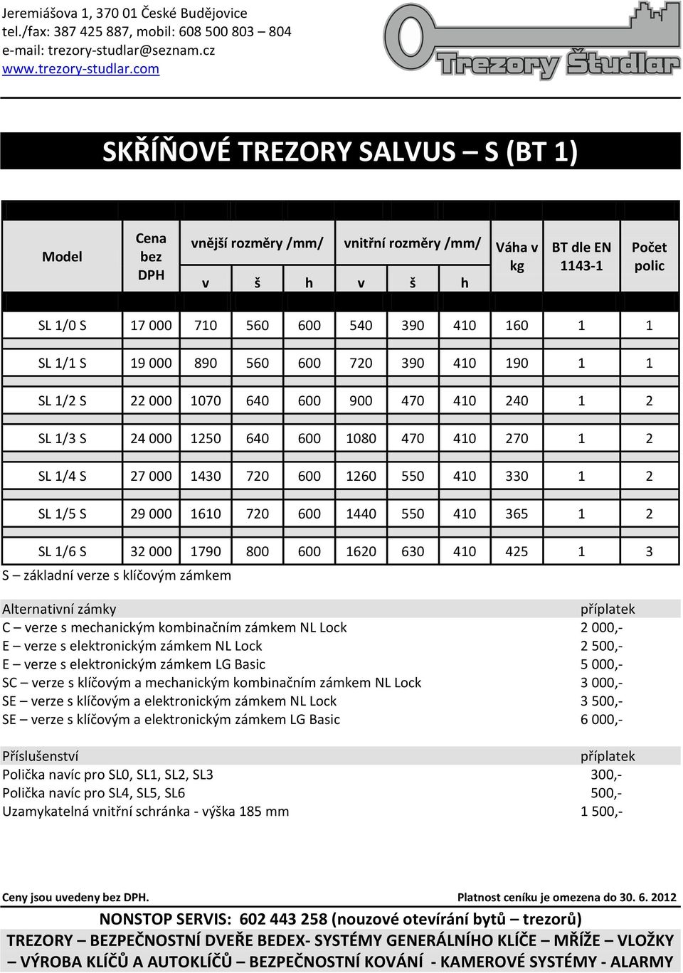 600 1440 550 410 365 1 2 SL 1/6 S 32 000 1790 800 600 1620 630 410 425 1 3 S základní verze s klíčovým zámkem Alternativní zámky C verze s mechanickým kombinačním zámkem NL Lock 2 000,- E verze s