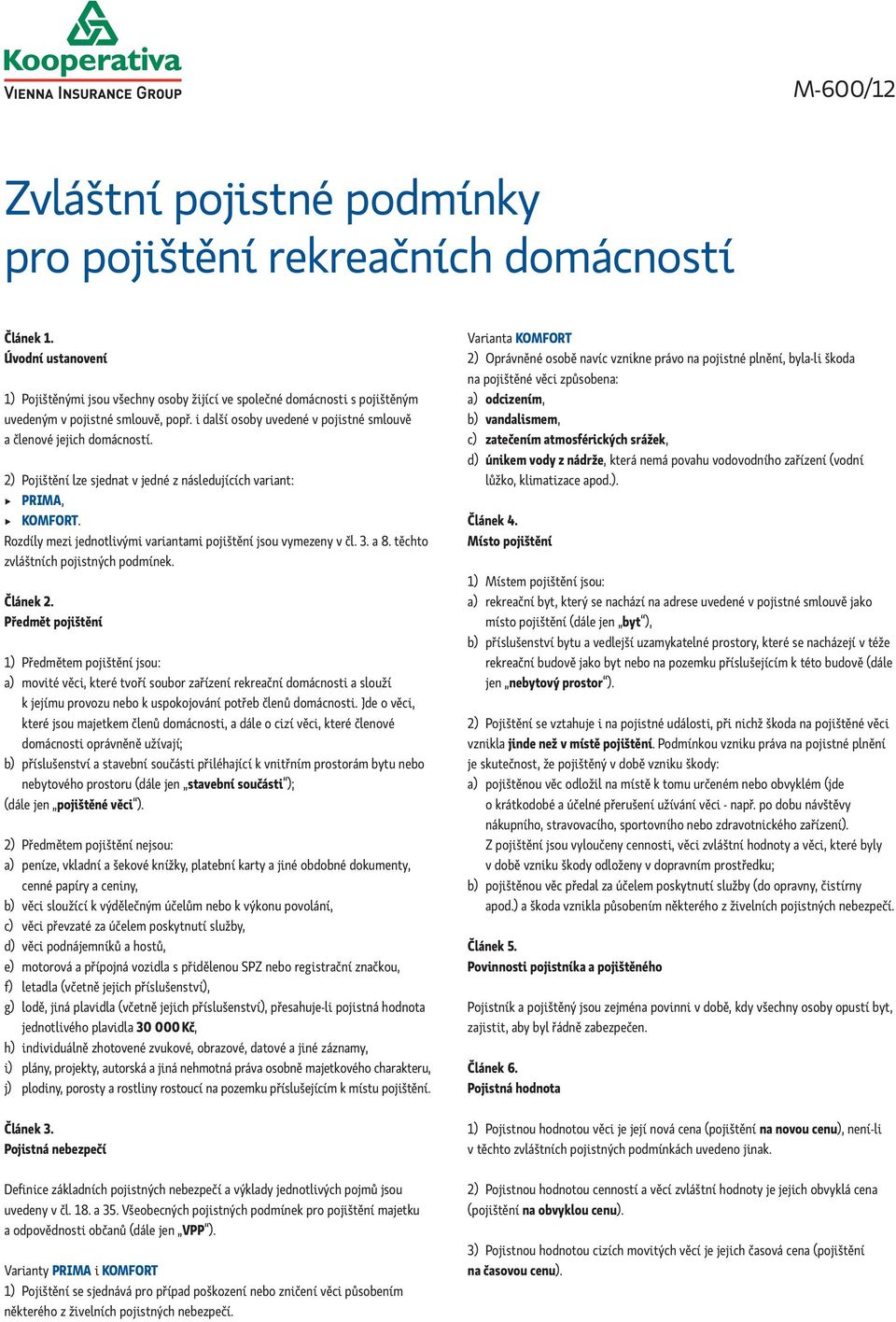 2) Pojištění lze sjednat v jedné z následujících variant: PRIMA, KOMFORT. Rozdíly mezi jednotlivými variantami pojištění jsou vymezeny v čl. 3. a 8. těchto zvláštních pojistných podmínek. Článek 2.