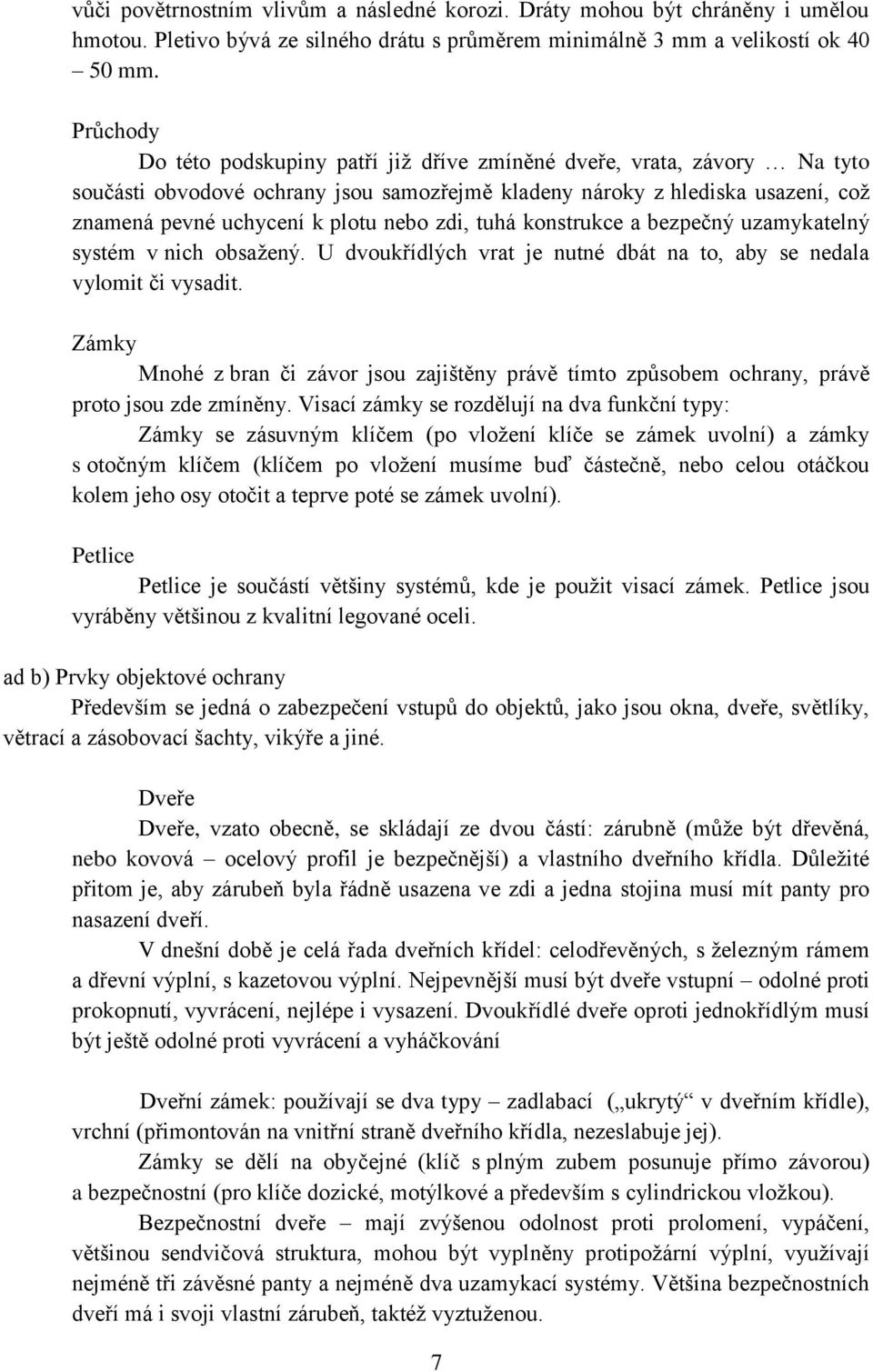 zdi, tuhá konstrukce a bezpečný uzamykatelný systém v nich obsažený. U dvoukřídlých vrat je nutné dbát na to, aby se nedala vylomit či vysadit.