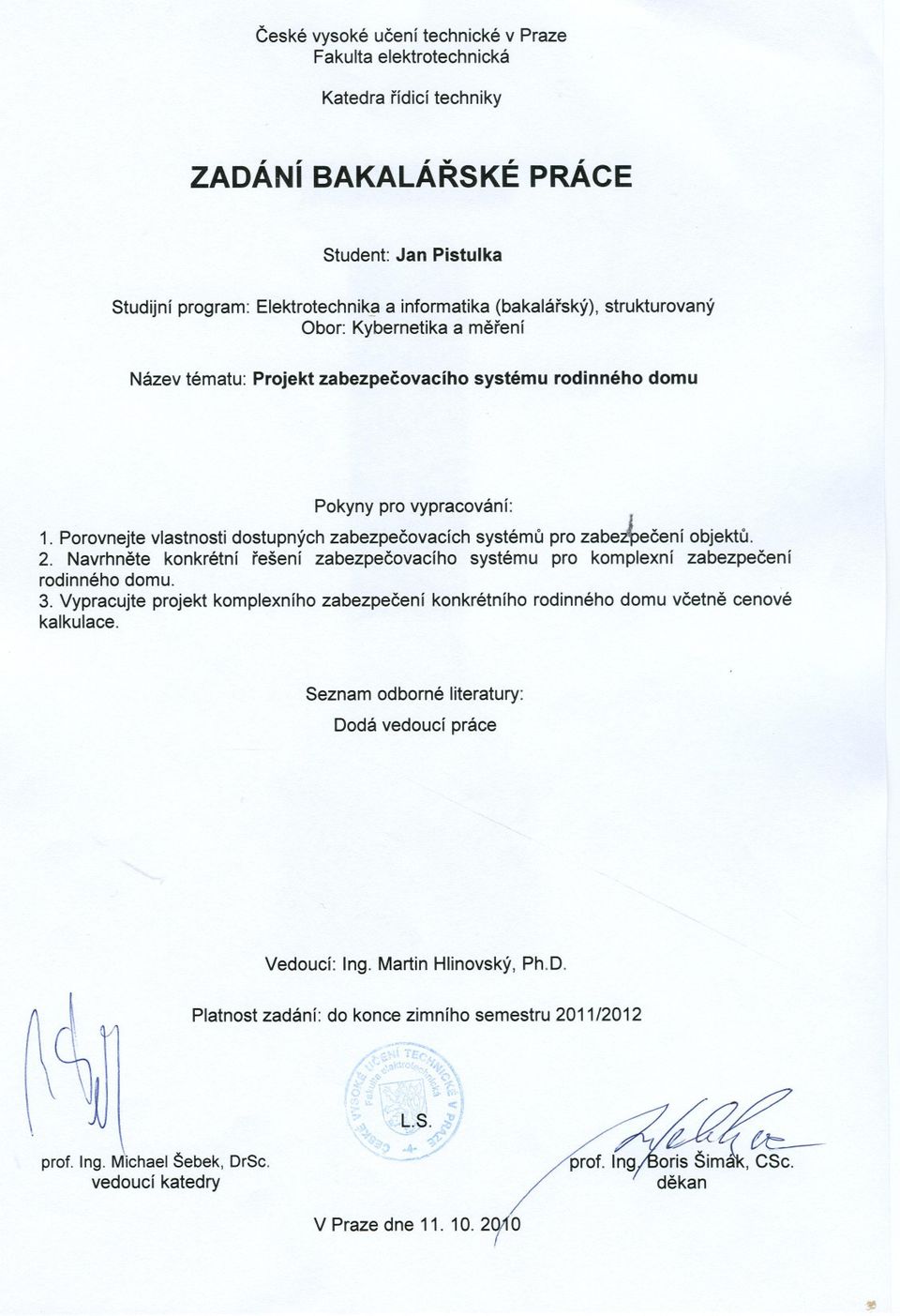 Porovnejte vlastnosti dostupných zabezpecovacích systému pro zabe~ecení objektu. 2. Navrhnete konkrétní rešení zabezpecovacího systému pro komplexní zabezpecení rodinného domu. 3.