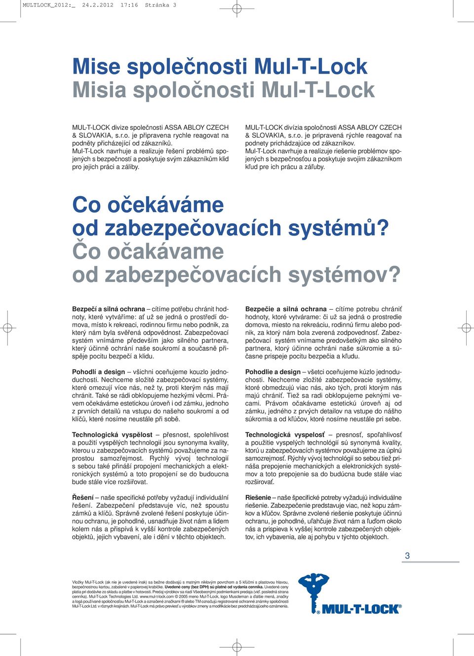 Mul-T-Lock navrhuje a realizuje riešenie problémov spojených s bezpečnosťou a poskytuje svojim zákazníkom kľud pre ich prácu a záľuby. Co očekáváme od zabezpečovacích systémů?