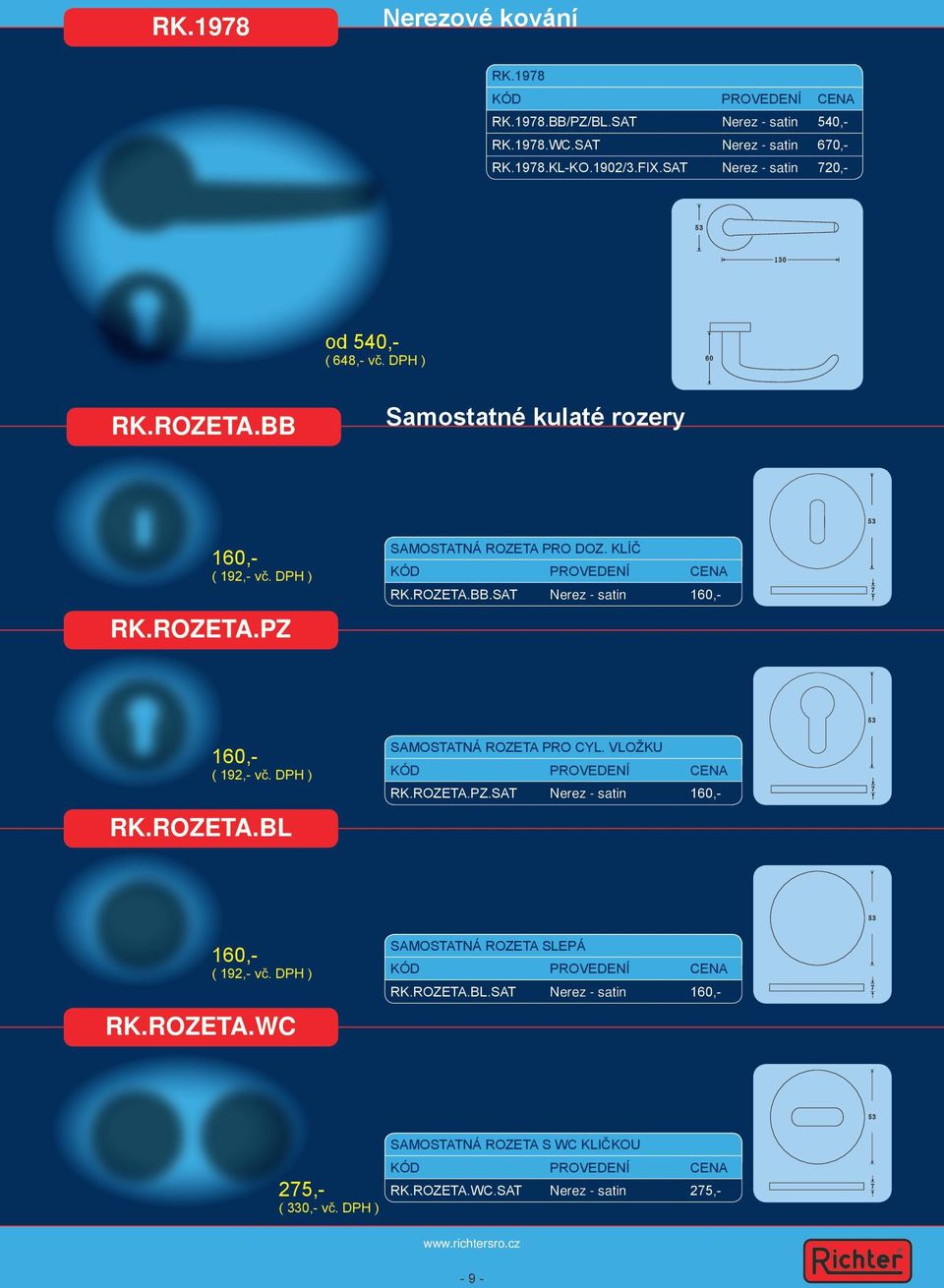 DPH ) RK.ROZETA.PZ 160,- ( 192,- vč. DPH ) RK.ROZETA.BL SAMOSTATNÁ ROZETA PRO CYL. VLOŽKU RK.ROZETA.PZ.SAT Nerez - satin 160,- 160,- ( 192,- vč. DPH ) RK.ROZETA.WC SAMOSTATNÁ ROZETA SLEPÁ RK.