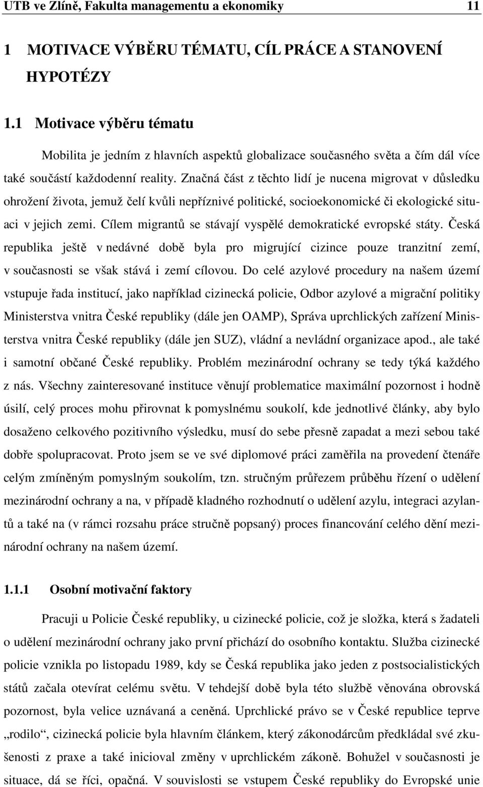 Značná část z těchto lidí je nucena migrovat v důsledku ohrožení života, jemuž čelí kvůli nepříznivé politické, socioekonomické či ekologické situaci v jejich zemi.