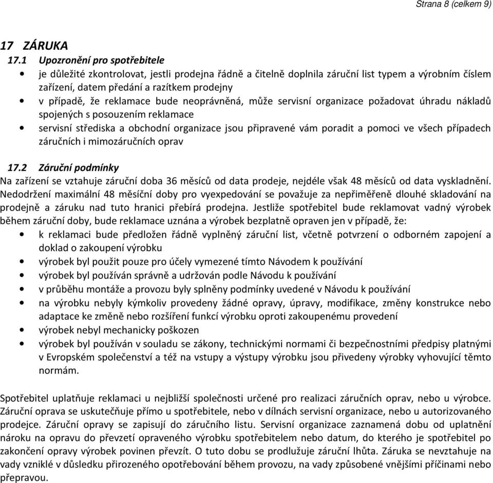 reklamace bude neoprávněná, může servisní organizace požadovat úhradu nákladů spojených s posouzením reklamace servisní střediska a obchodní organizace jsou připravené vám poradit a pomoci ve všech
