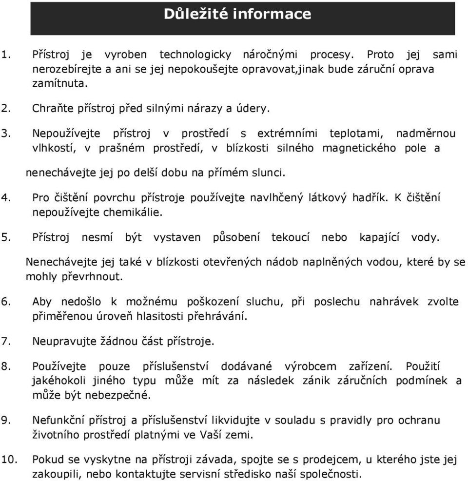 Nepoužívejte přístroj v prostředí s extrémními teplotami, nadměrnou vlhkostí, v prašném prostředí, v blízkosti silného magnetického pole a nenechávejte jej po delší dobu na přímém slunci. 4.