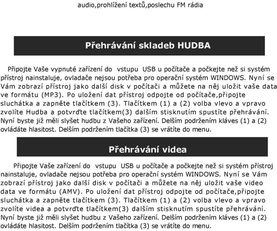 Po uložení dat přístroj odpojte od počítače,připojte sluchátka a zapněte tlačítkem (3).