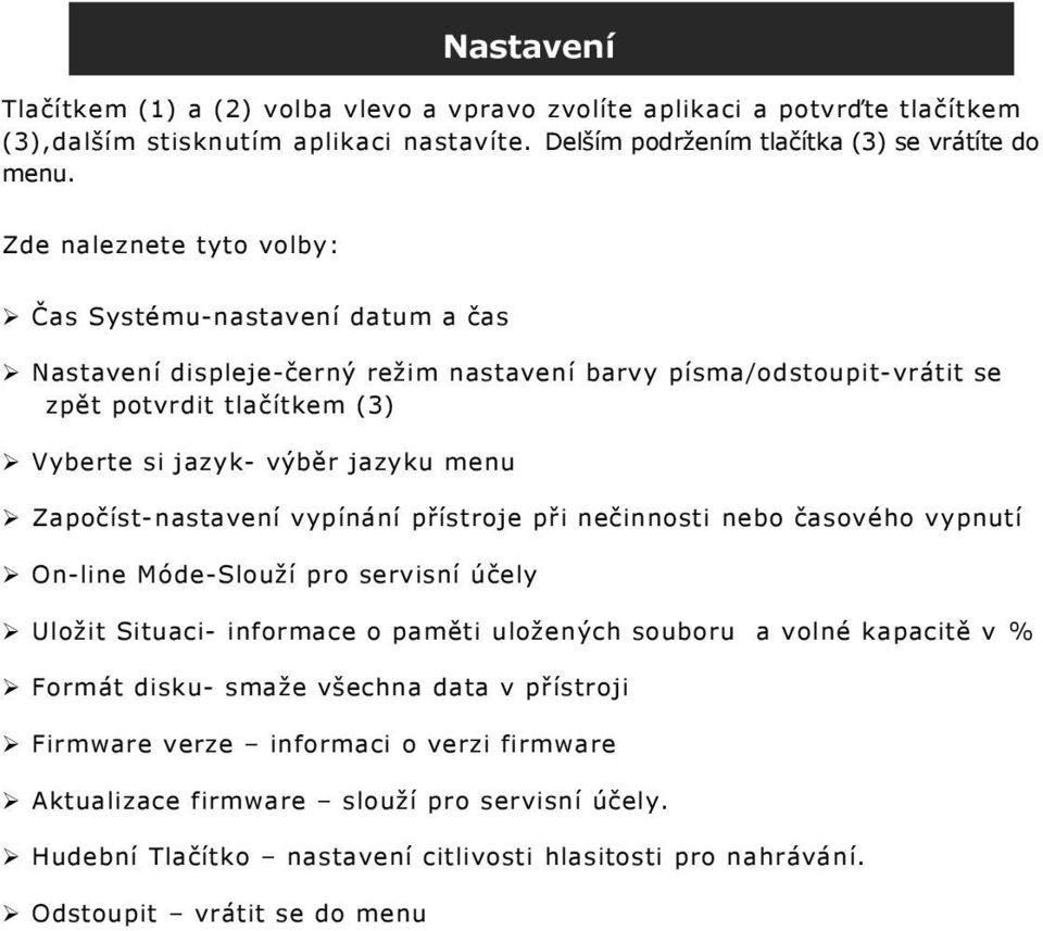 Započíst-nastavení vypínání přístroje při nečinnosti nebo časového vypnutí On-line Móde-Slouží pro servisní účely Uložit Situaci- informace o paměti uložených souboru a volné kapacitě v % Formát