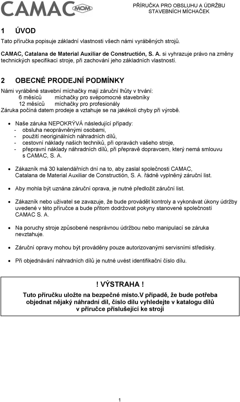 2 OBECNÉ PRODEJNÍ PODMÍNKY Námi vyráběné stavební míchačky mají záruční lhůty v trvání: 6 měsíců míchačky pro svépomocné stavebníky 12 měsíců míchačky pro profesionály Záruka počíná datem prodeje a