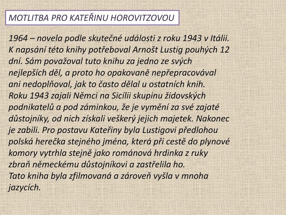 Roku 1943 zajali Němci na Sicílii skupinu židovských podnikatelů a pod záminkou, že je vymění za své zajaté důstojníky, od nich získali veškerý jejich majetek. Nakonec je zabili.