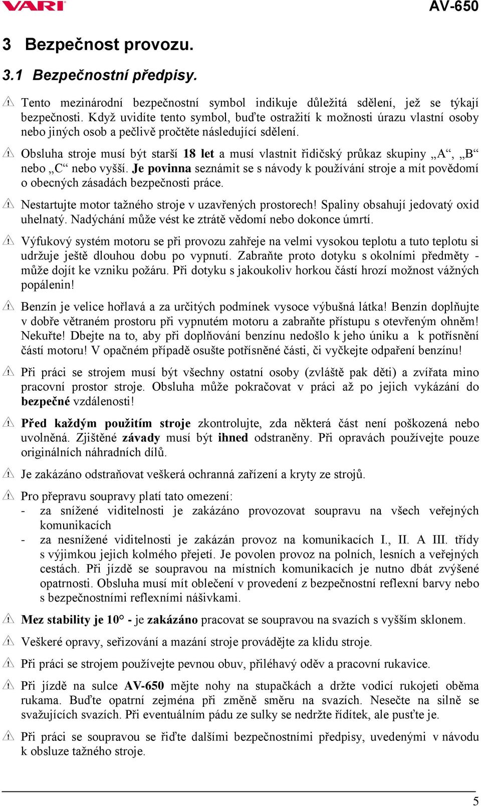 Obsluha stroje musí být starší 18 let a musí vlastnit řidičský průkaz skupiny A, B nebo C nebo vyšší.