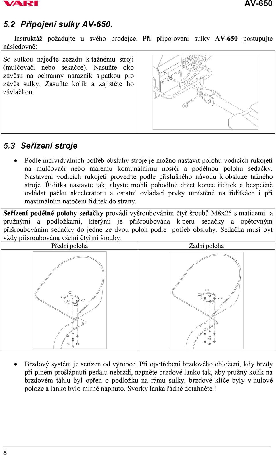 3 Seřízení stroje Podle individuálních potřeb obsluhy stroje je možno nastavit polohu vodicích rukojetí na mulčovači nebo malému komunálnímu nosiči a podélnou polohu sedačky.