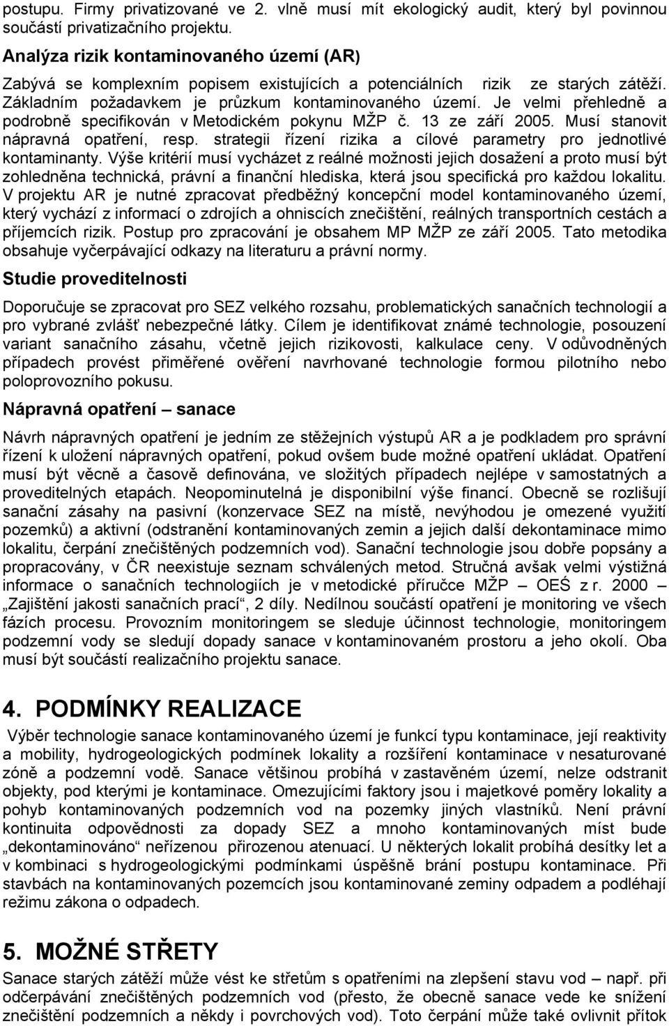 Je velmi přehledně a podrobně specifikován v Metodickém pokynu MŽP č. 13 ze září 2005. Musí stanovit nápravná opatření, resp. strategii řízení rizika a cílové parametry pro jednotlivé kontaminanty.