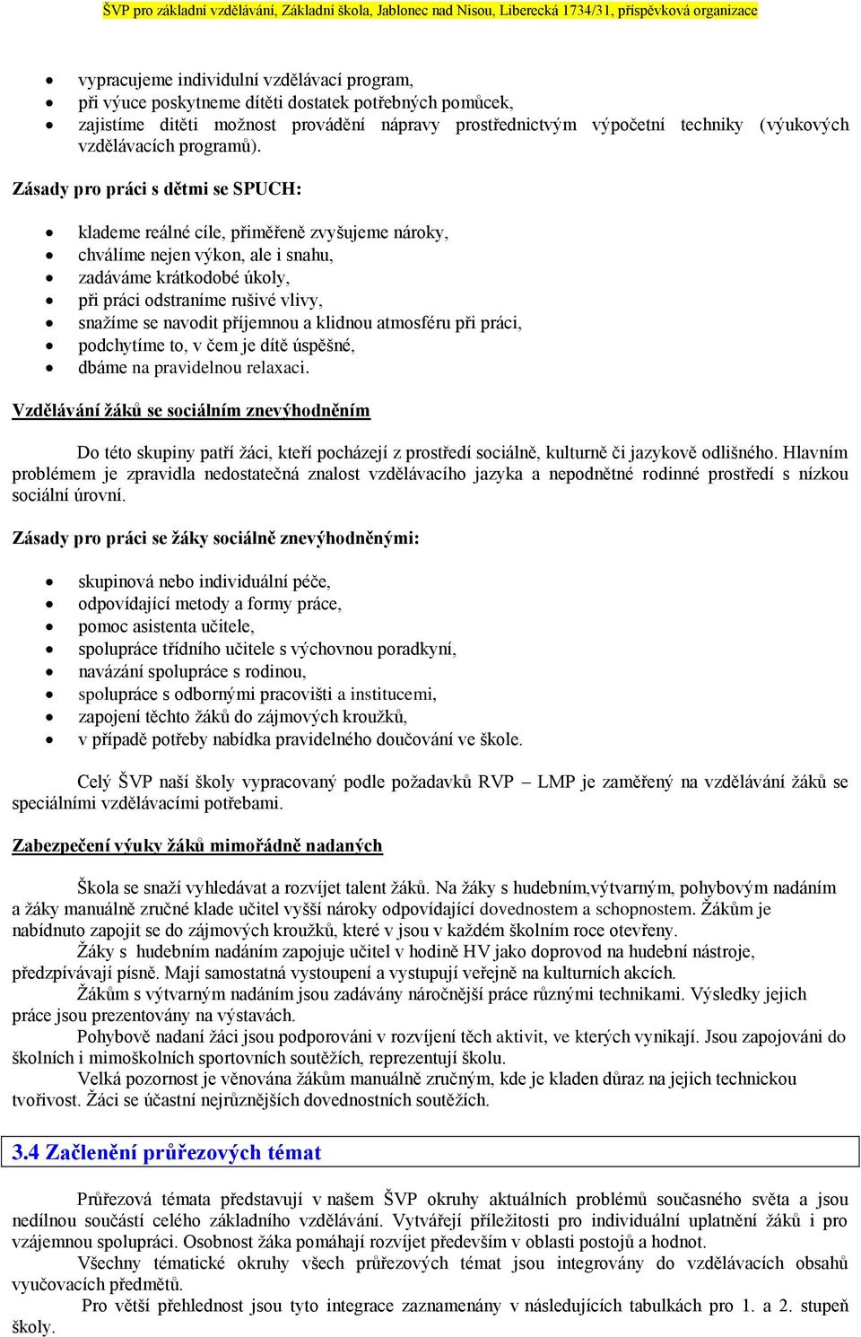 Zásady pro práci s dětmi se SPUCH: klademe reálné cíle, přiměřeně zvyšujeme nároky, chválíme nejen výkon, ale i snahu, zadáváme krátkodobé úkoly, při práci odstraníme rušivé vlivy, snažíme se navodit