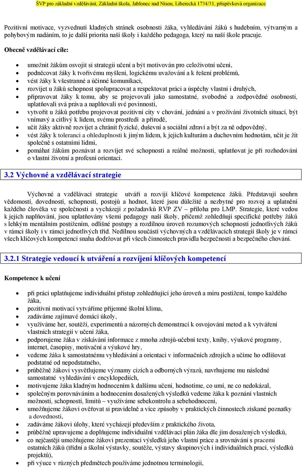 Obecně vzdělávací cíle: umožnit žákům osvojit si strategii učení a být motivován pro celoživotní učení, podněcovat žáky k tvořivému myšlení, logickému uvažování a k řešení problémů, vést žáky k