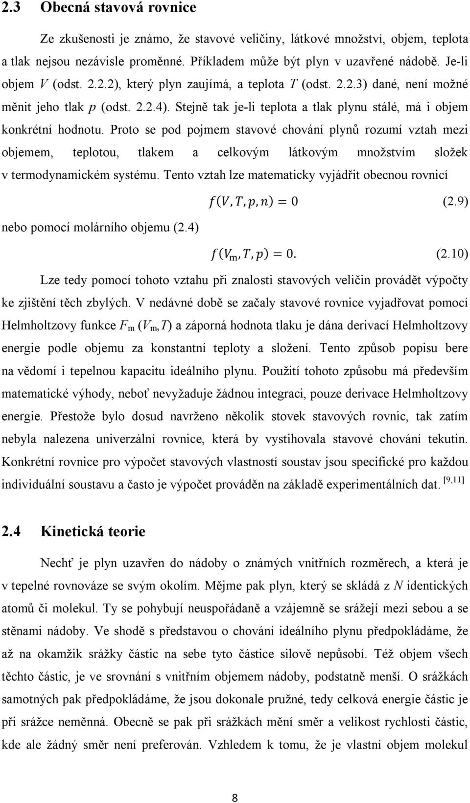 Proto se pod pojmem stavové chování plynů rozumí vztah mezi objemem, teplotou, tlakem a celkovým látkovým množstvím složek v termodynamickém systému.