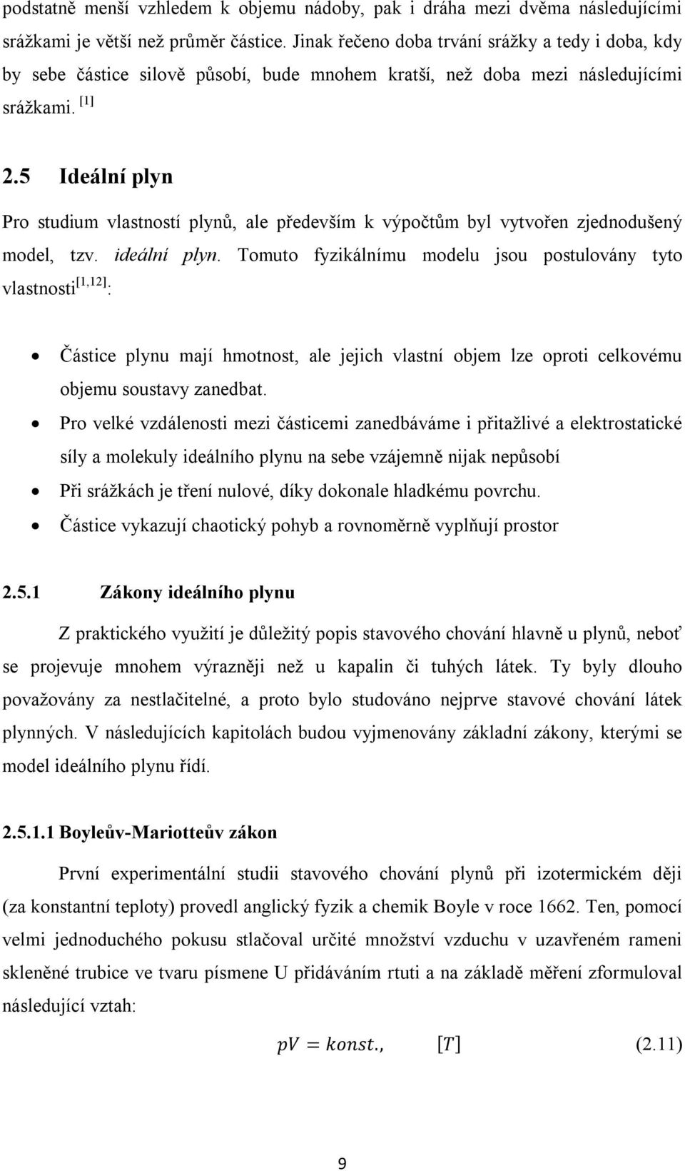 5 Ideální plyn Pro studium vlastností plynů, ale především k výpočtům byl vytvořen zjednodušený model, tzv. ideální plyn.