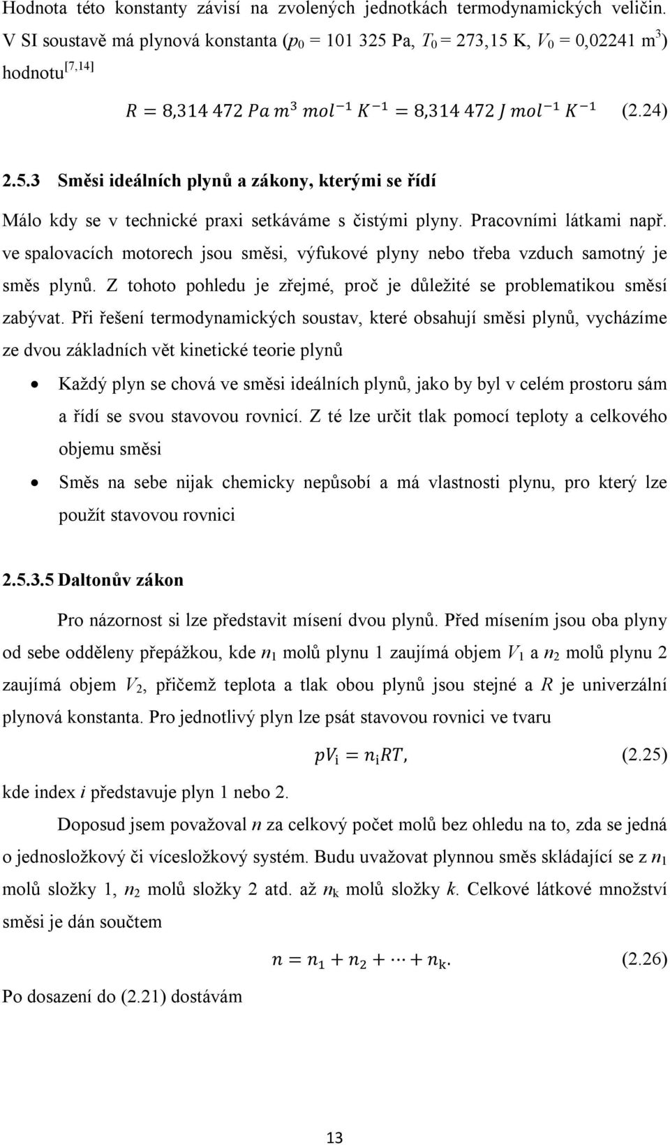 Pracovními látkami např. ve spalovacích motorech jsou směsi, výfukové plyny nebo třeba vzduch samotný je směs plynů. Z tohoto pohledu je zřejmé, proč je důležité se problematikou směsí zabývat.