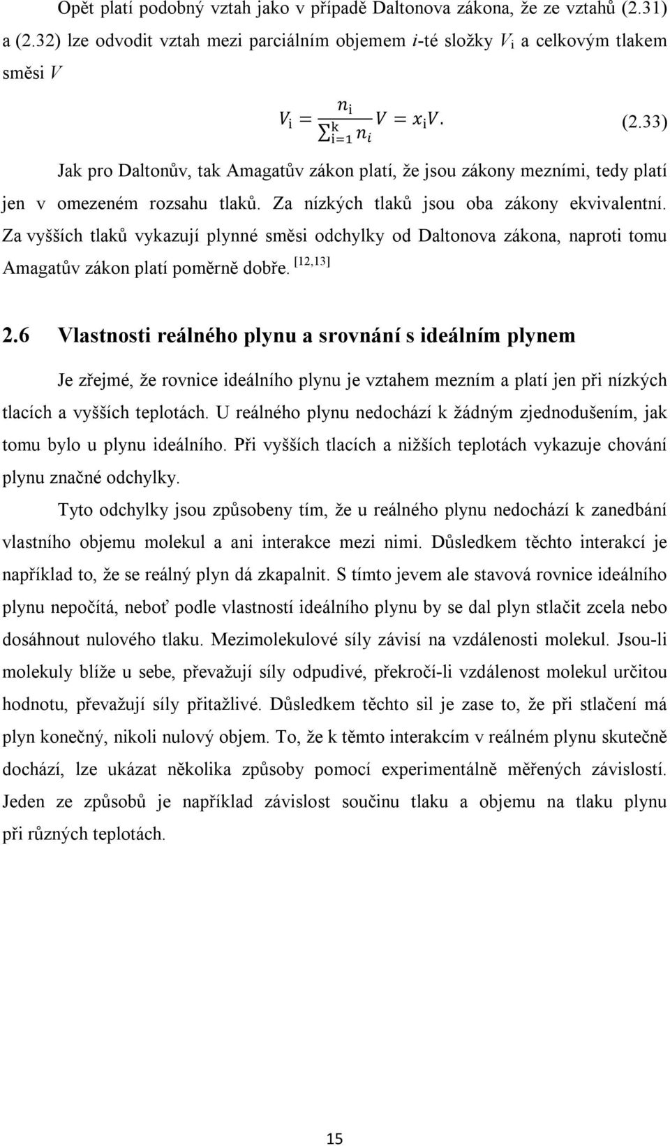 6 Vlastnosti reálného plynu a srovnání s ideálním plynem Je zřejmé, že rovnice ideálního plynu je vztahem mezním a platí jen při nízkých tlacích a vyšších teplotách.