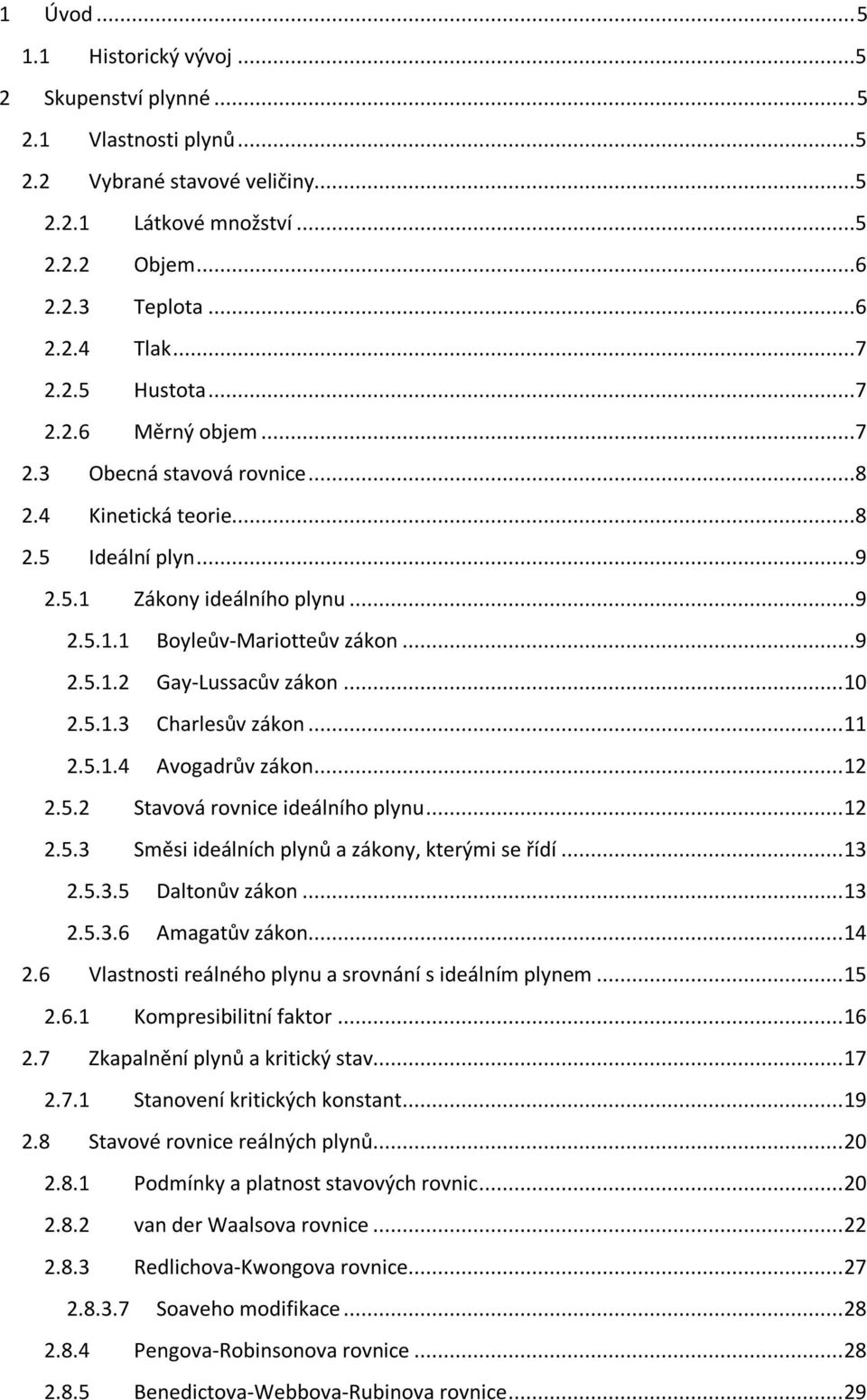 .. 10 2.5.1.3 Charlesův zákon... 11 2.5.1.4 Avogadrův zákon... 12 2.5.2 Stavová rovnice ideálního plynu... 12 2.5.3 Směsi ideálních plynů a zákony, kterými se řídí... 13 2.5.3.5 Daltonův zákon... 13 2.5.3.6 Amagatův zákon.