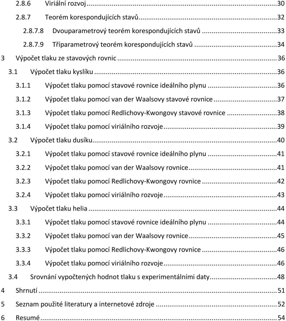 .. 37 3.1.3 Výpočet tlaku pomocí Redlichovy-Kwongovy stavové rovnice... 38 3.1.4 Výpočet tlaku pomocí viriálního rozvoje... 39 3.2 Výpočet tlaku dusíku... 40 3.2.1 Výpočet tlaku pomocí stavové rovnice ideálního plynu.