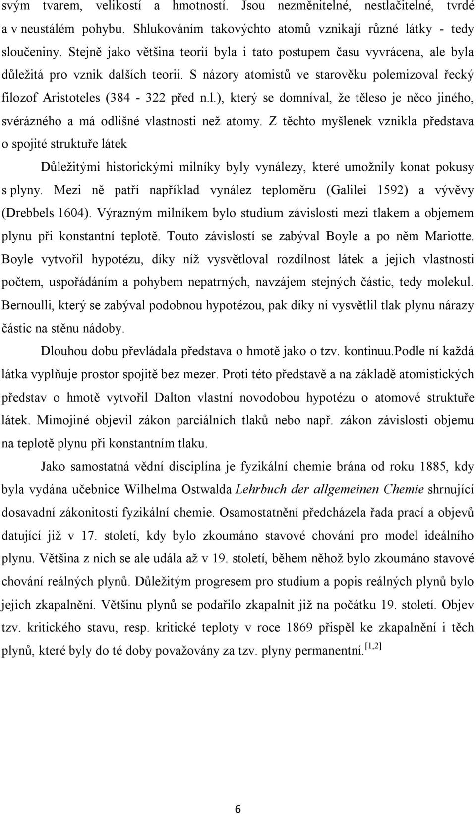 Z těchto myšlenek vznikla představa o spojité struktuře látek Důležitými historickými milníky byly vynálezy, které umožnily konat pokusy s plyny.