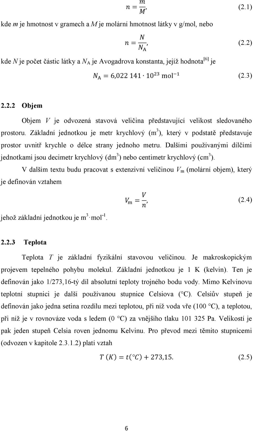 Základní jednotkou je metr krychlový (m 3 ), který v podstatě představuje prostor uvnitř krychle o délce strany jednoho metru.