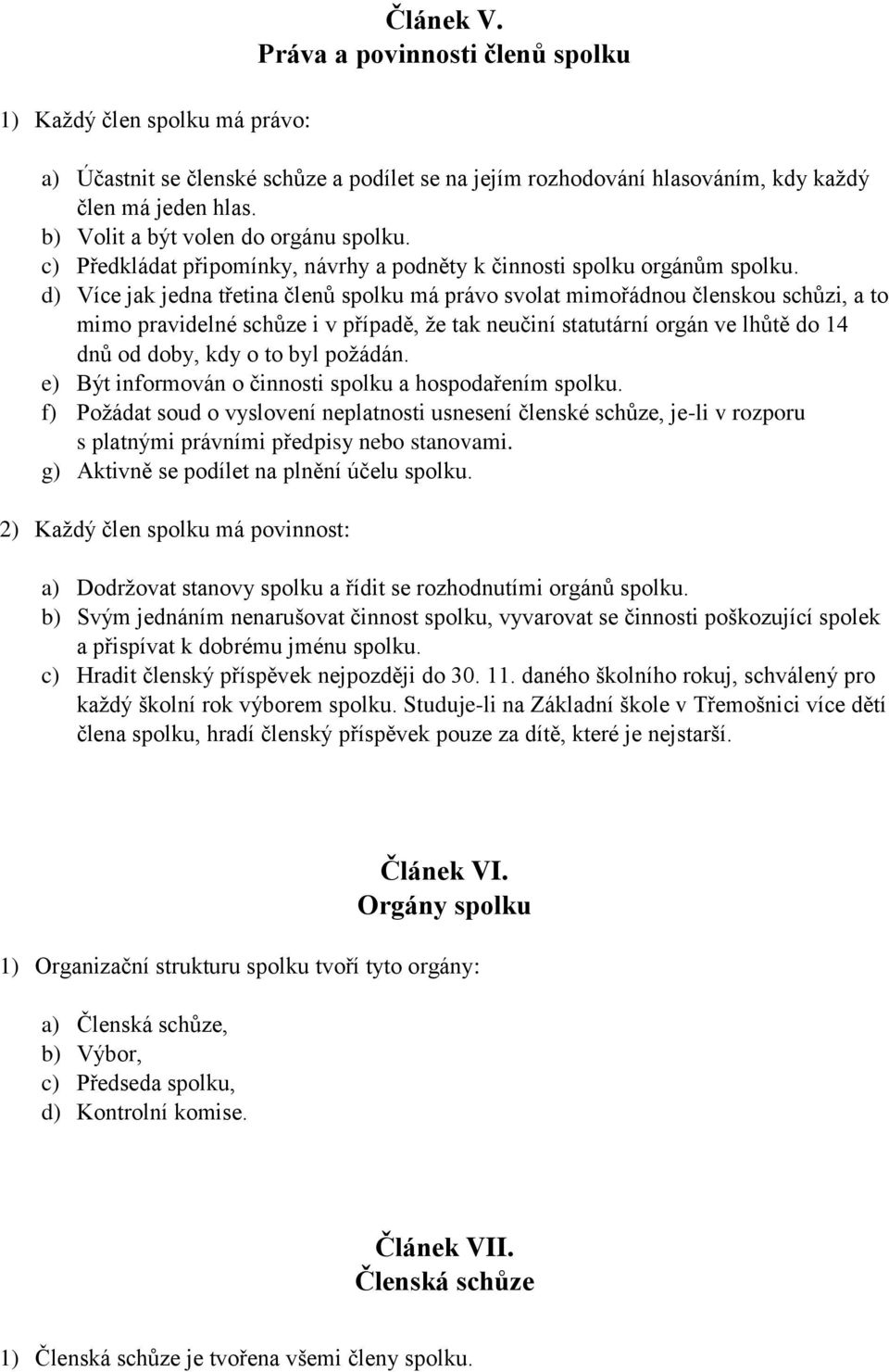 d) Více jak jedna třetina členů spolku má právo svolat mimořádnou členskou schůzi, a to mimo pravidelné schůze i v případě, že tak neučiní statutární orgán ve lhůtě do 14 dnů od doby, kdy o to byl