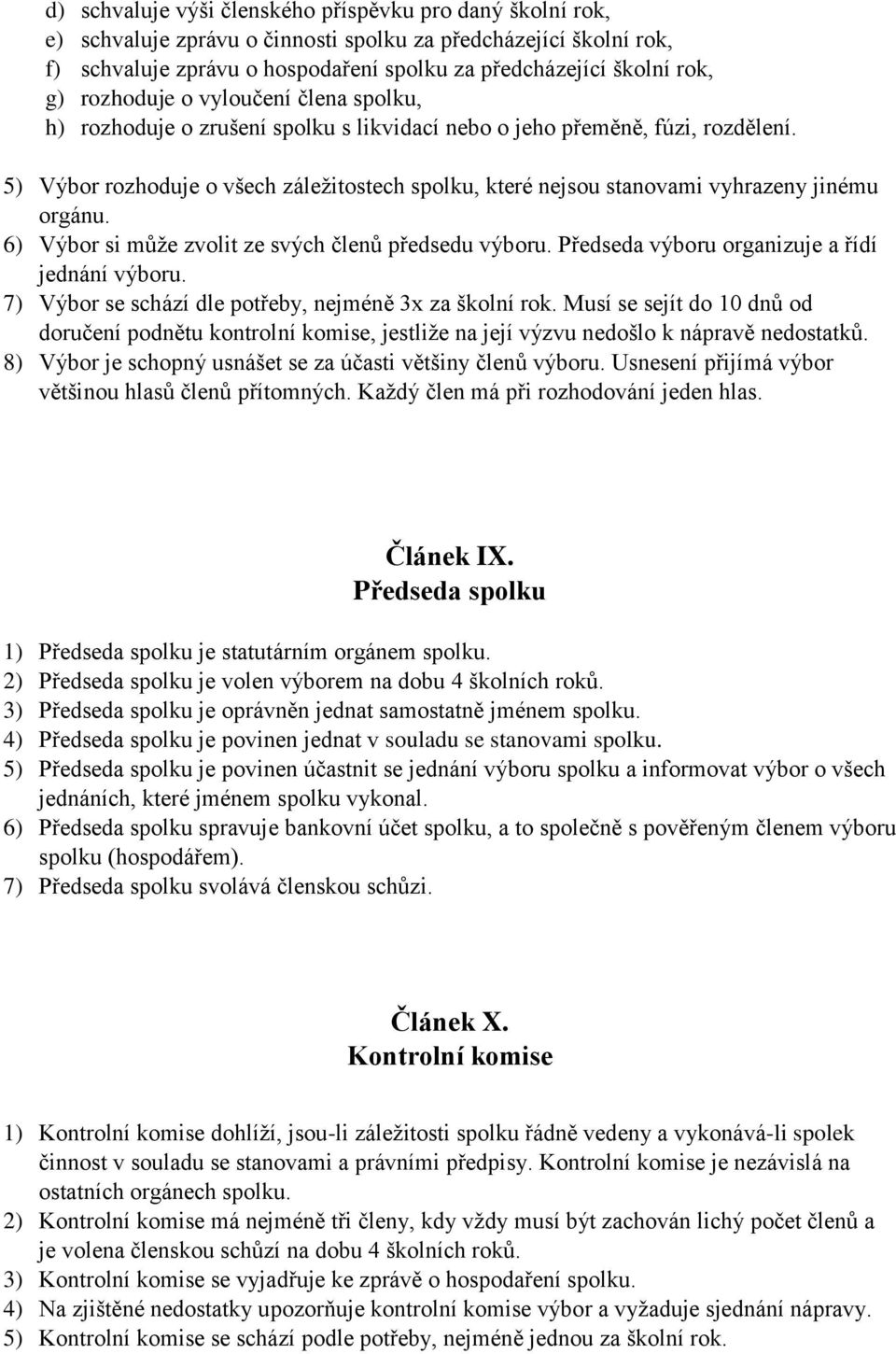 5) Výbor rozhoduje o všech záležitostech spolku, které nejsou stanovami vyhrazeny jinému orgánu. 6) Výbor si může zvolit ze svých členů předsedu výboru.