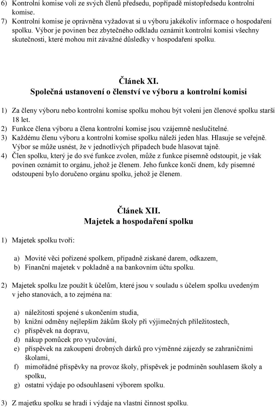 Společná ustanovení o členství ve výboru a kontrolní komisi 1) Za členy výboru nebo kontrolní komise spolku mohou být voleni jen členové spolku starší 18 let.